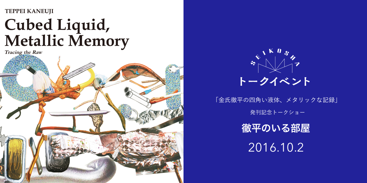徹平のいる部屋 「金氏徹平の四角い液体、メタリックな記録」発刊記念トークショー