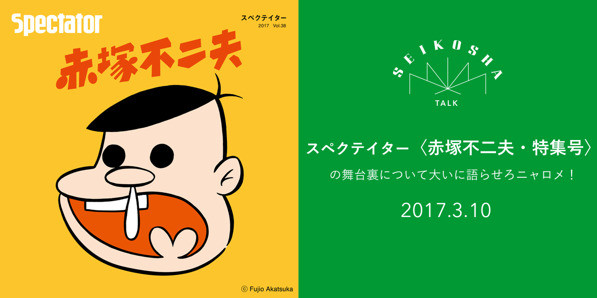 スペクテイター〈赤塚不二夫・特集号〉の舞台裏について大いに語らせろニャロメ! スペクテイター 38「赤塚不二夫 特集号」発刊記念トークイベント