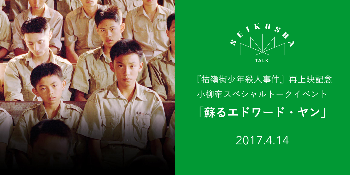 蘇るエドワード・ヤン　『牯嶺街少年殺人事件』再上映記念　小柳帝スペシャルトークイベント