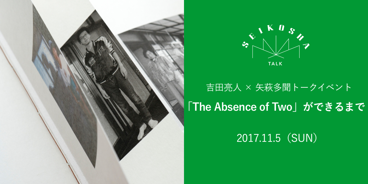 「The Absence of Two」ができるまで　吉田亮人 × 矢萩多聞トークイベント