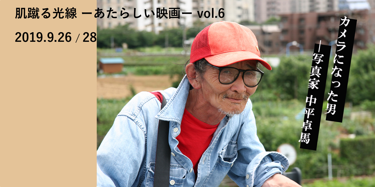 カメラになった男—写真家 中平卓馬　肌蹴る光線 ーあたらしい映画ー vol.6