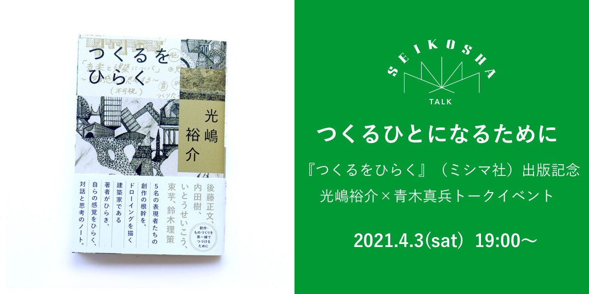 つくるひとになるために　 『つくるをひらく』（ミシマ社）出版記念　 光嶋裕介×青木真兵トークイベント