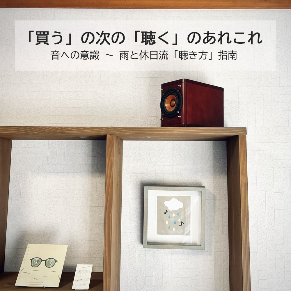 「買う」の次の「聴く」のあれこれ　音への意識〜雨と休日流「聴き方」指南